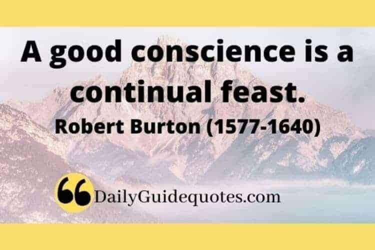 A good conscience is a continual feast. – Robert Burton