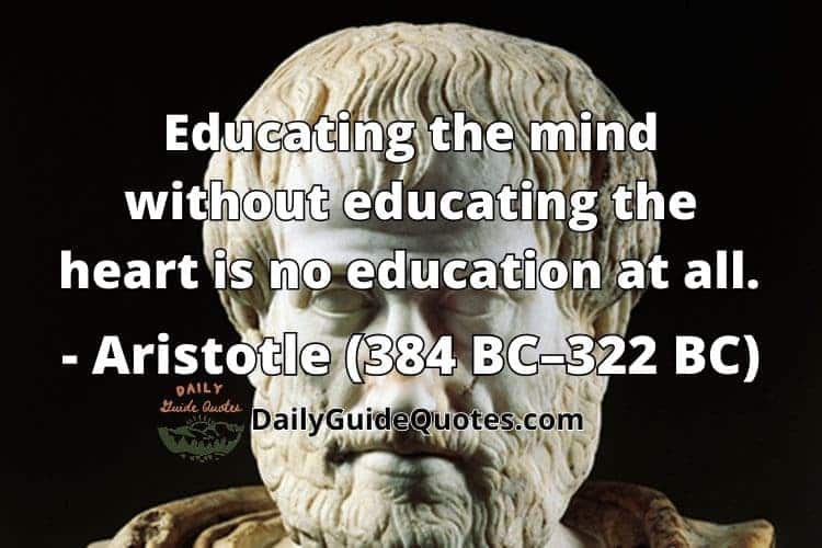 Educating the mind without educating the heart is no education at all. - Aristotle