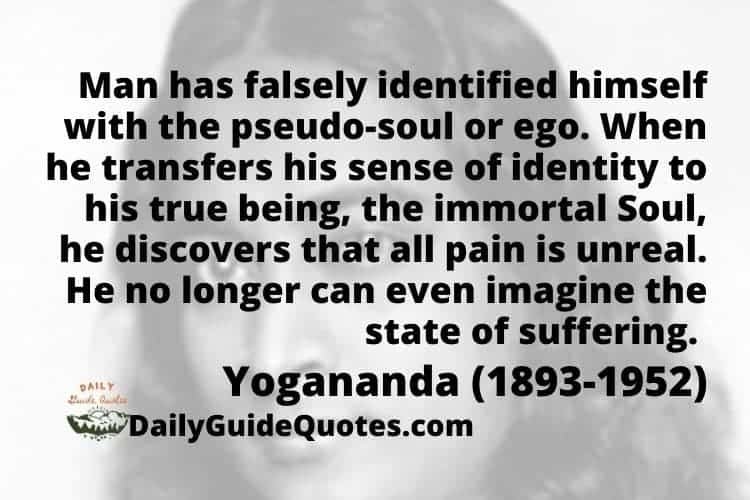 Man has falsely identified himself with the pseudo-soul or ego. - Yogananda