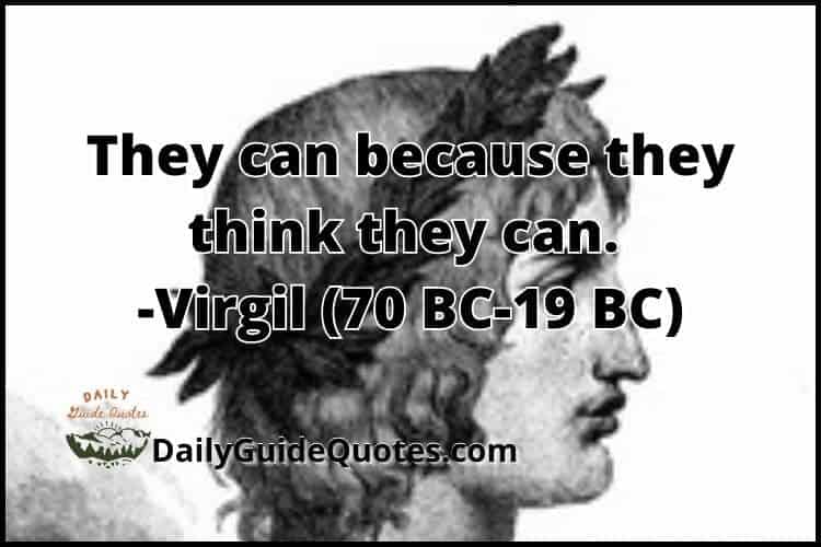 They can because they think they can. -Virgil (70 BC-19 BC)