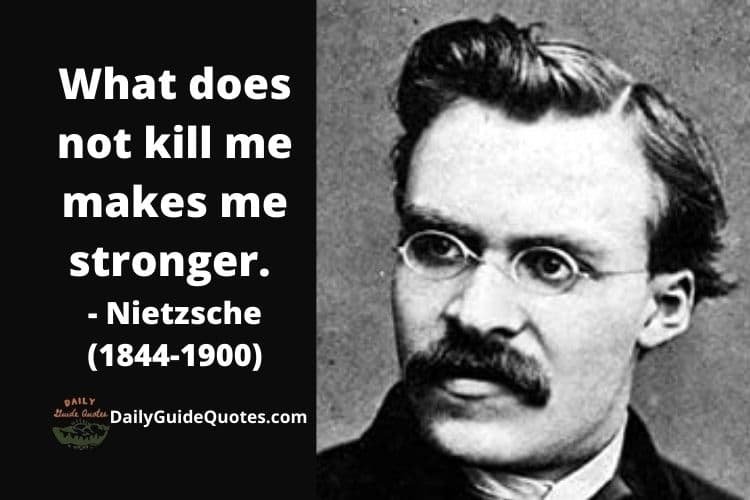 What does not kill me makes me stronger. - Nietzsche (1844-1900)