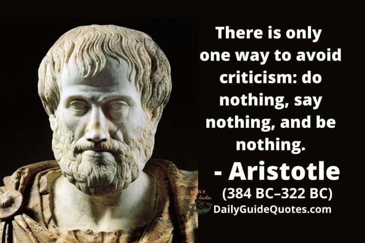 There is only one way to avoid criticism: do nothing, say nothing, and be nothing.