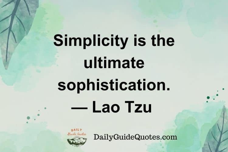 Simplicity is the ultimate sophistication.
Lao Tzu 