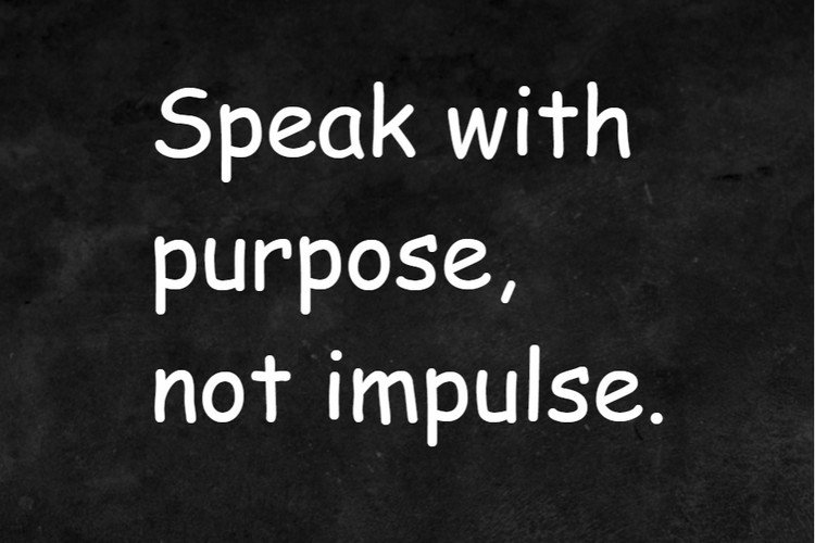 Speak With Purpose, Not Impulse