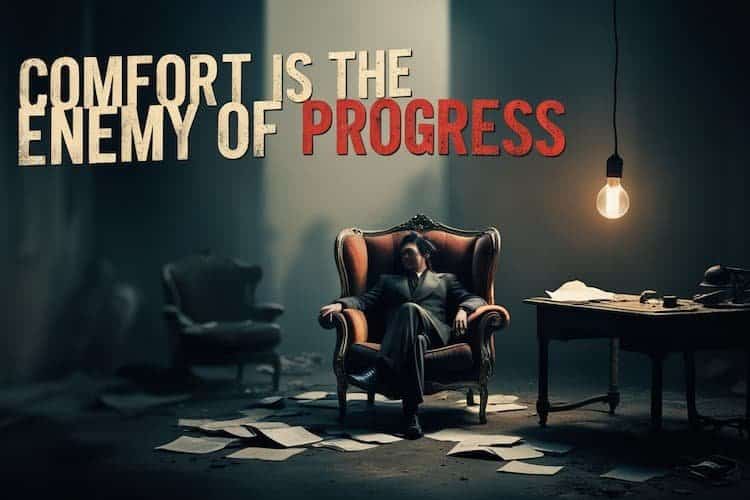 Comfort is the enemy of progress